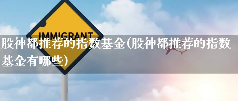 股神都推荐的指数基金(股神都推荐的指数基金有哪些)_https://www.wxylife.com_理财技巧_第1张