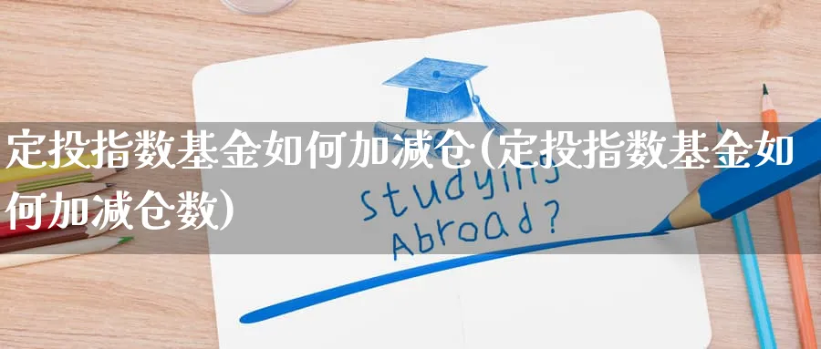 定投指数基金如何加减仓(定投指数基金如何加减仓数)_https://www.wxylife.com_期货理财_第1张